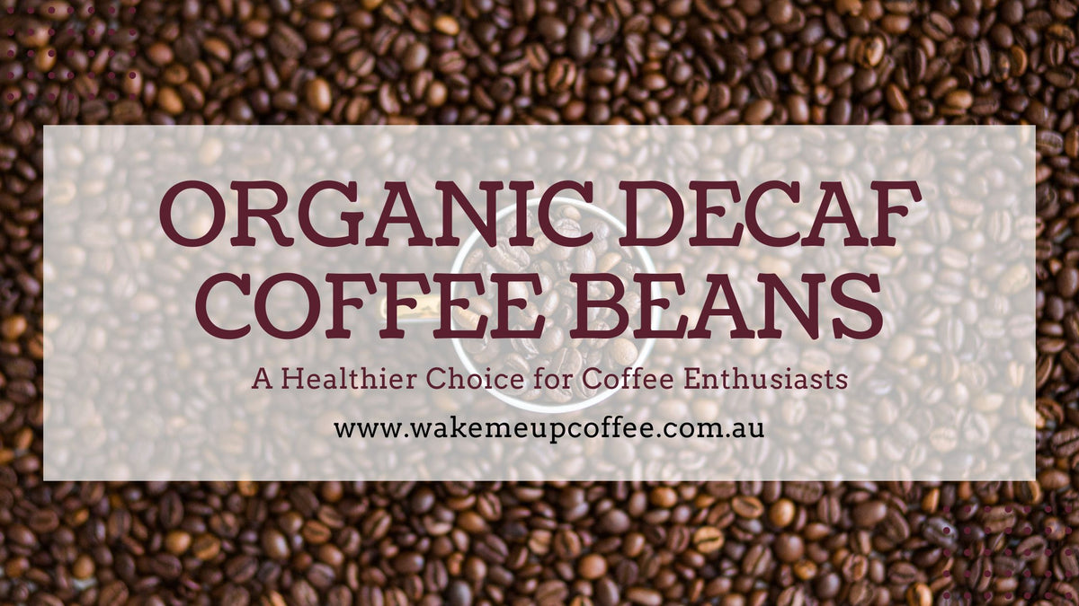 Organic Decaf Coffee Beans A Healthier Choice for Coffee Enthusiasts Wake Me Up Coffee