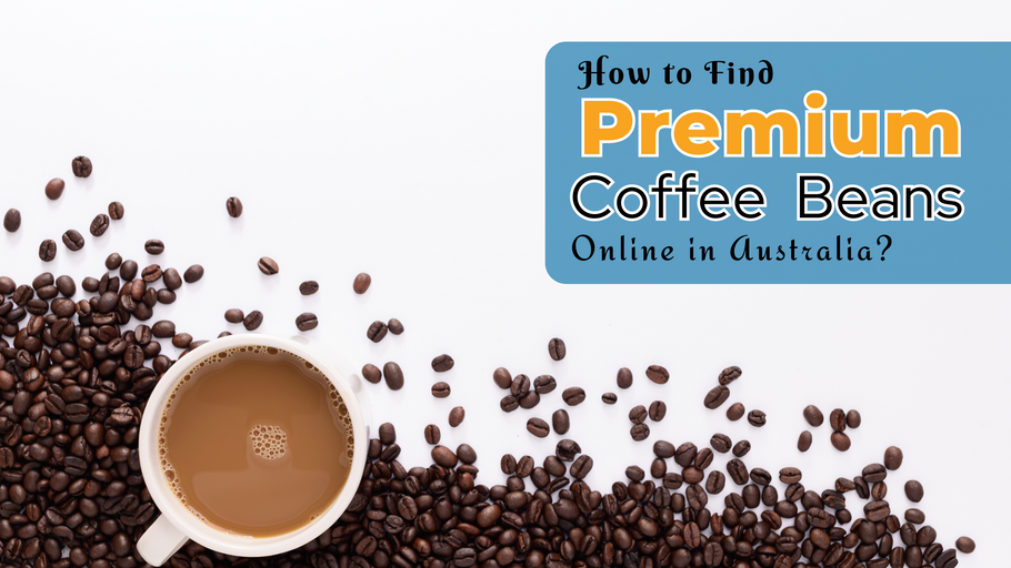 How to Find Premium Coffee Beans Online in Australia