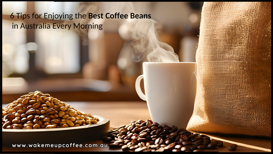6 Tips for Enjoying the Best Coffee Beans in Australia Every Morning