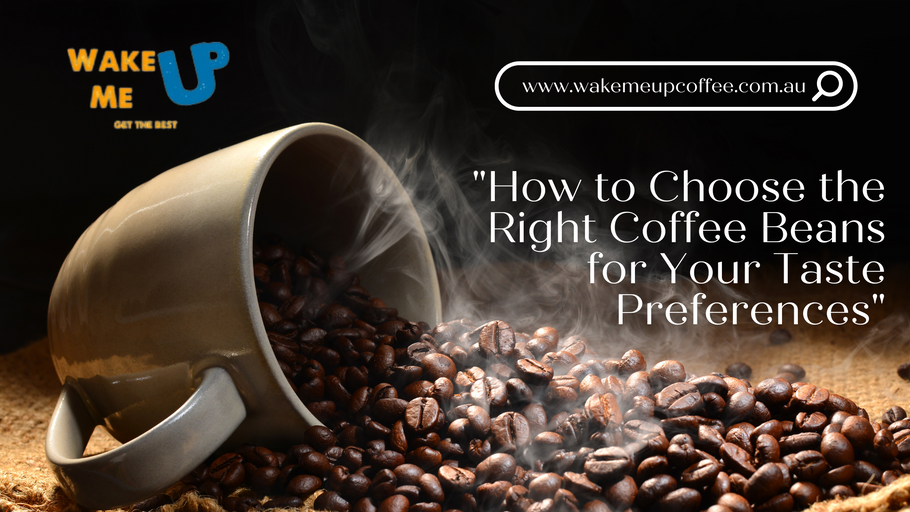How to Choose the Right Coffee Beans for Your Taste Preferences
