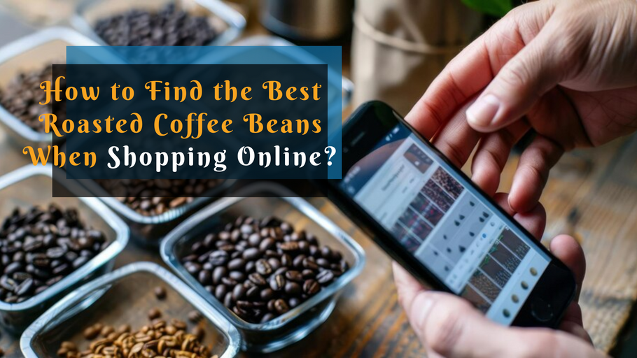 How to Find the Best Roasted Coffee Beans When Shopping Online