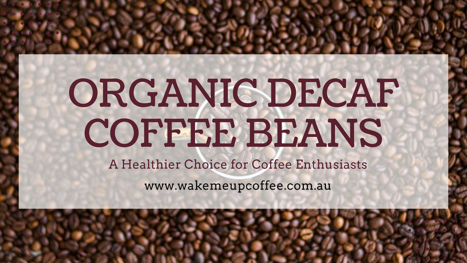 Organic Decaf Coffee Beans: A Healthier Choice for Coffee Enthusiasts