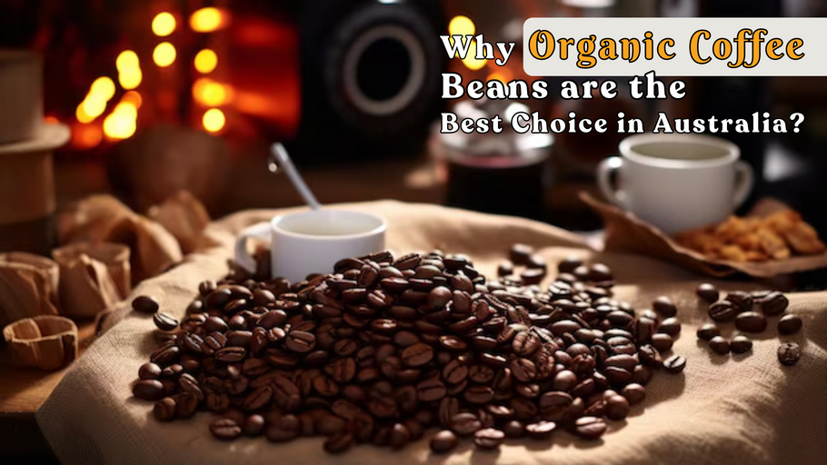 Why Organic Coffee Beans are the Best Choice in Australia